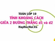 Tính khoảng cách giữa 2 đường thẳng d1 và d2 lớp 10